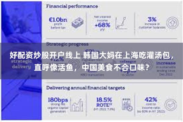 好配资炒股开户线上 韩国大妈在上海吃灌汤包，直呼像活鱼，中国美食不合口味？