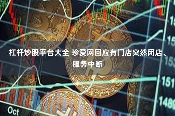 杠杆炒股平台大全 珍爱网回应有门店突然闭店、服务中断