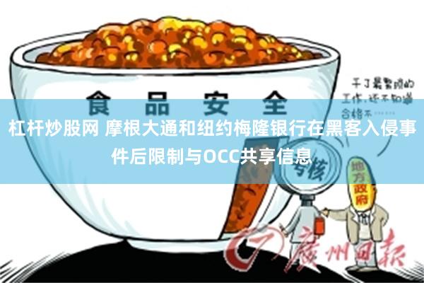 杠杆炒股网 摩根大通和纽约梅隆银行在黑客入侵事件后限制与OCC共享信息