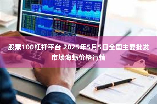 股票100杠杆平台 2025年5月5日全国主要批发市场海蛎价格行情